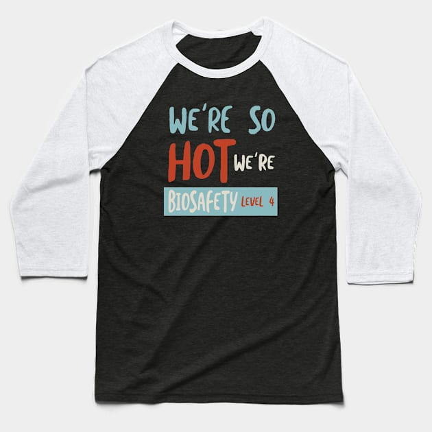 We're So Hot We're Biosafety Level 4 Baseball T-Shirt by whyitsme